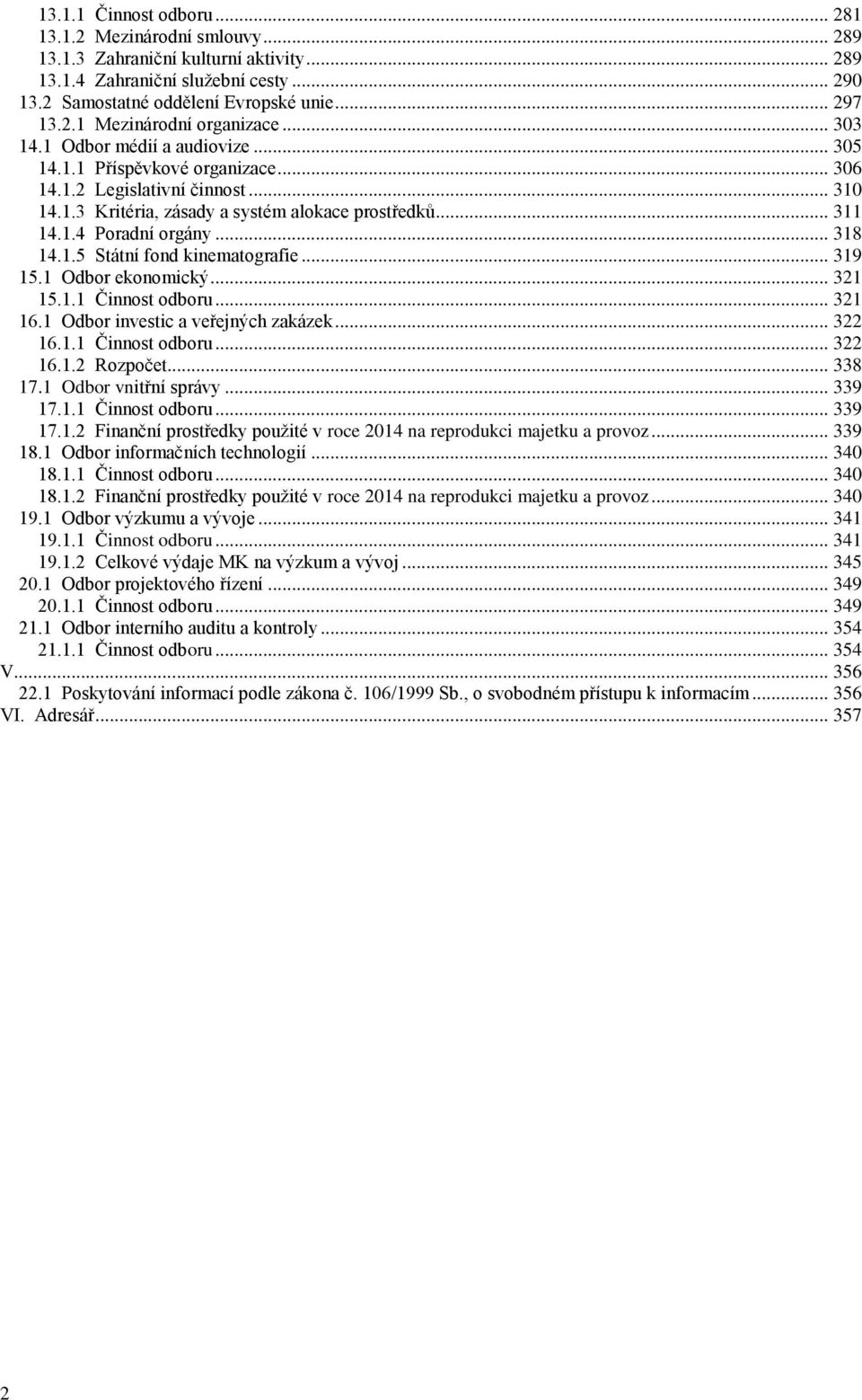 .. 318 14.1.5 Státní fond kinematografie... 319 15.1 Odbor ekonomický... 321 15.1.1 Činnost odboru... 321 16.1 Odbor investic a veřejných zakázek... 322 16.1.1 Činnost odboru... 322 16.1.2 Rozpočet.