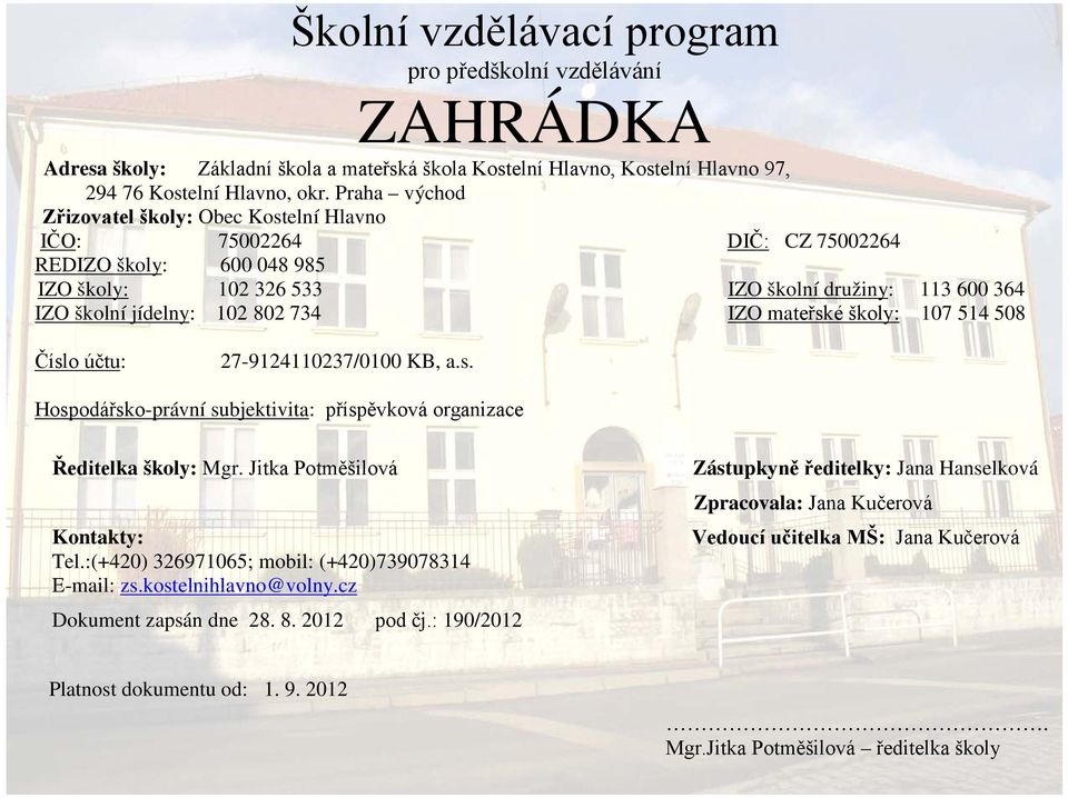 mateřské školy: 107 514 508 Číslo účtu: 27-9124110237/0100 K, a.s. Hospodářsko-právní subjektivita: příspěvková organizace Ředitelka školy: Mgr. Jitka Potměšilová Kontakty: Tel.