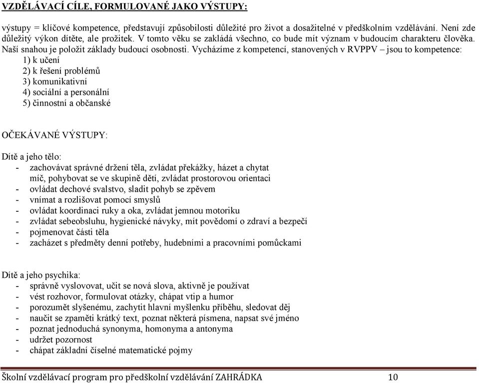 Vycházíme z kompetencí, stanovených v RVPPV jsou to kompetence: 1) k učení 2) k řešení problémů 3) komunikativní 4) sociální a personální 5) činnostní a občanské OČEKÁVANÉ VÝSTUPY: ítě a jeho tělo: -