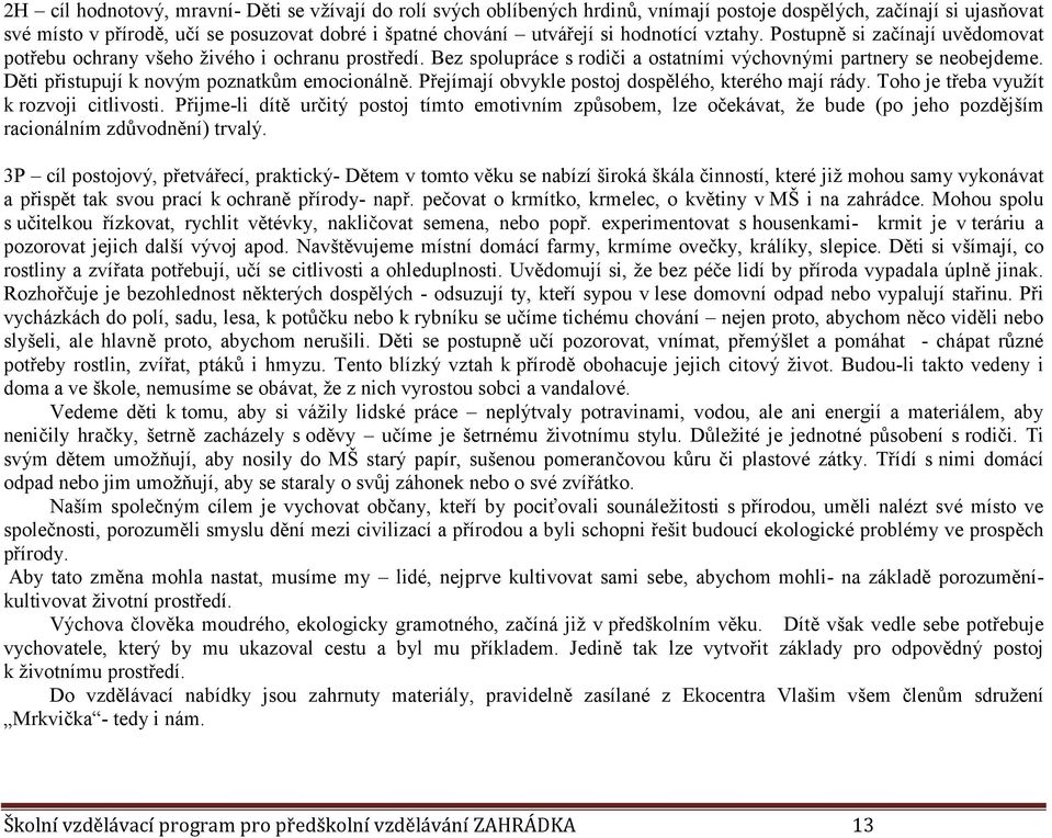 ěti přistupují k novým poznatkům emocionálně. Přejímají obvykle postoj dospělého, kterého mají rády. Toho je třeba využít k rozvoji citlivosti.