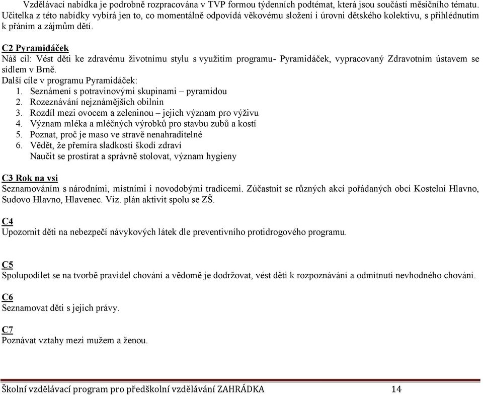 C2 Pyramidáček Náš cíl: Vést děti ke zdravému životnímu stylu s využitím programu- Pyramidáček, vypracovaný Zdravotním ústavem se sídlem v rně. alší cíle v programu Pyramidáček: 1.