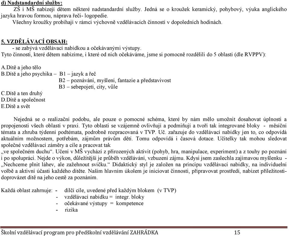 Tyto činnosti, které dětem nabízíme, i které od nich očekáváme, jsme si pomocně rozdělili do 5 oblastí (dle RVPPV): A.ítě a jeho tělo.