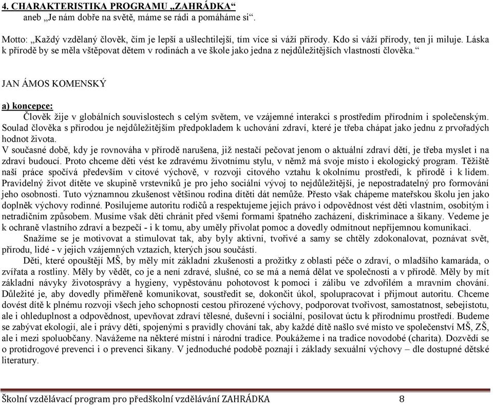 JAN ÁMOS KOMENSKÝ a) koncepce: Člověk žije v globálních souvislostech s celým světem, ve vzájemné interakci s prostředím přírodním i společenským.