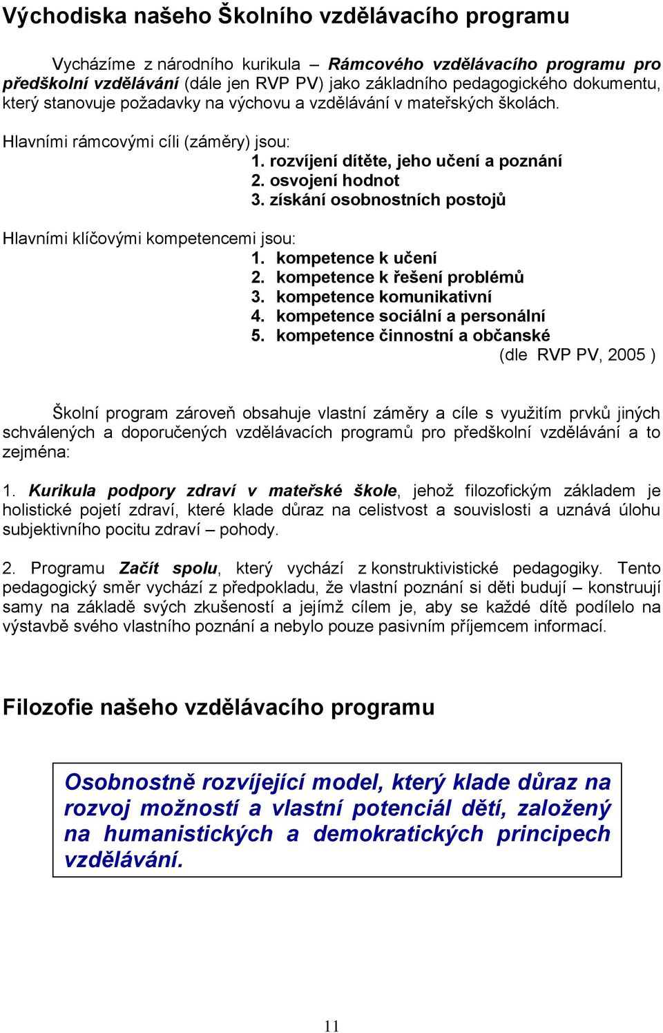 získání osobnostních postojů Hlavními klíčovými kompetencemi jsou: 1. kompetence k učení 2. kompetence k řešení problémů 3. kompetence komunikativní 4. kompetence sociální a personální 5.