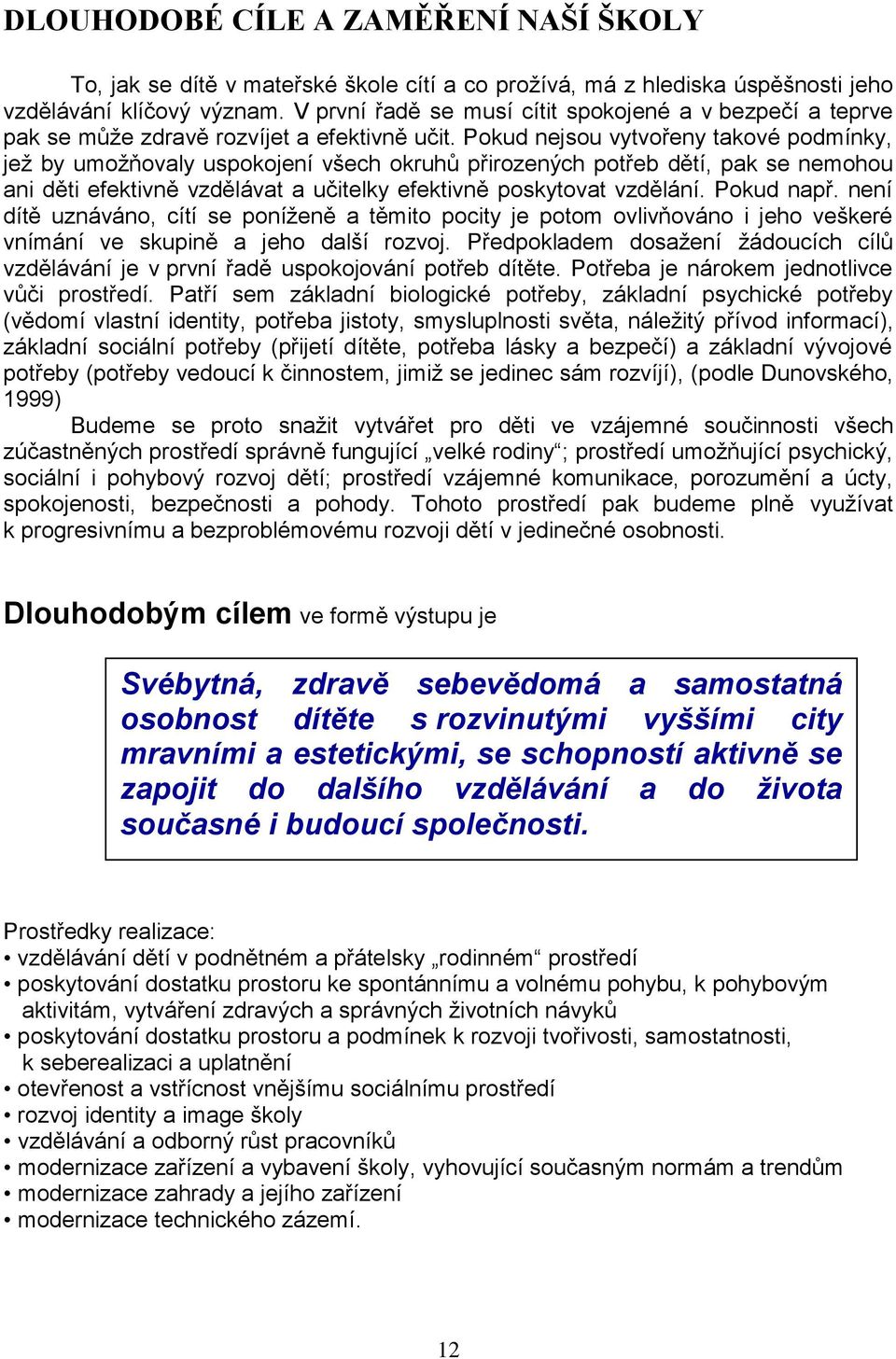 Pokud nejsou vytvořeny takové podmínky, jež by umožňovaly uspokojení všech okruhů přirozených potřeb dětí, pak se nemohou ani děti efektivně vzdělávat a učitelky efektivně poskytovat vzdělání.