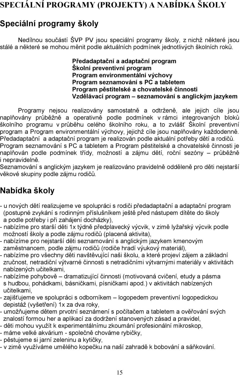 Předadaptační a adaptační program Školní preventivní program Program environmentální výchovy Program seznamování s PC a tabletem Program pěstitelské a chovatelské činnosti Vzdělávací program