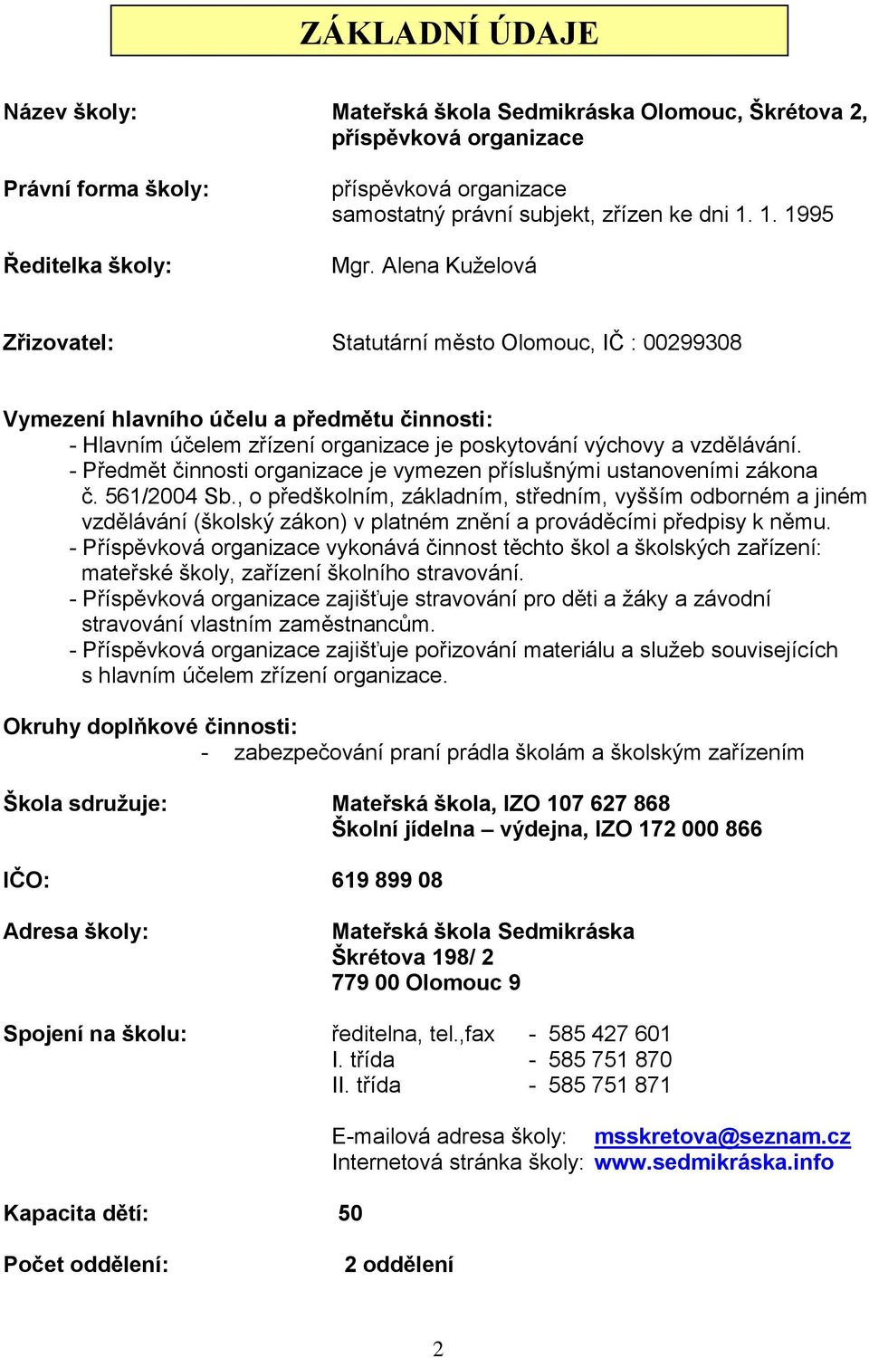 - Předmět činnosti organizace je vymezen příslušnými ustanoveními zákona č. 561/2004 Sb.