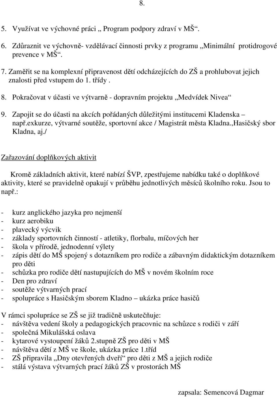 Zapojit se do účasti na akcích pořádaných důležitými institucemi Kladenska např.exkurze, výtvarné soutěže, sportovní akce / Magistrát města Kladna.,Hasičský sbor Kladna, aj.