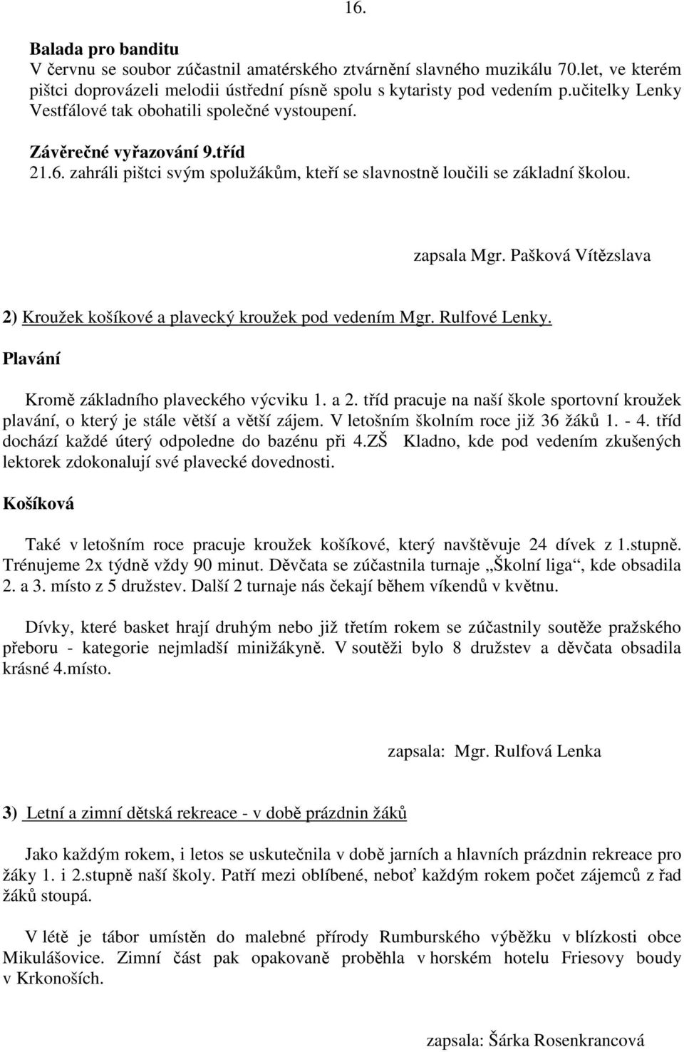 Pašková Vítězslava 2) Kroužek košíkové a plavecký kroužek pod vedením Mgr. Rulfové Lenky. Plavání Kromě základního plaveckého výcviku 1. a 2.