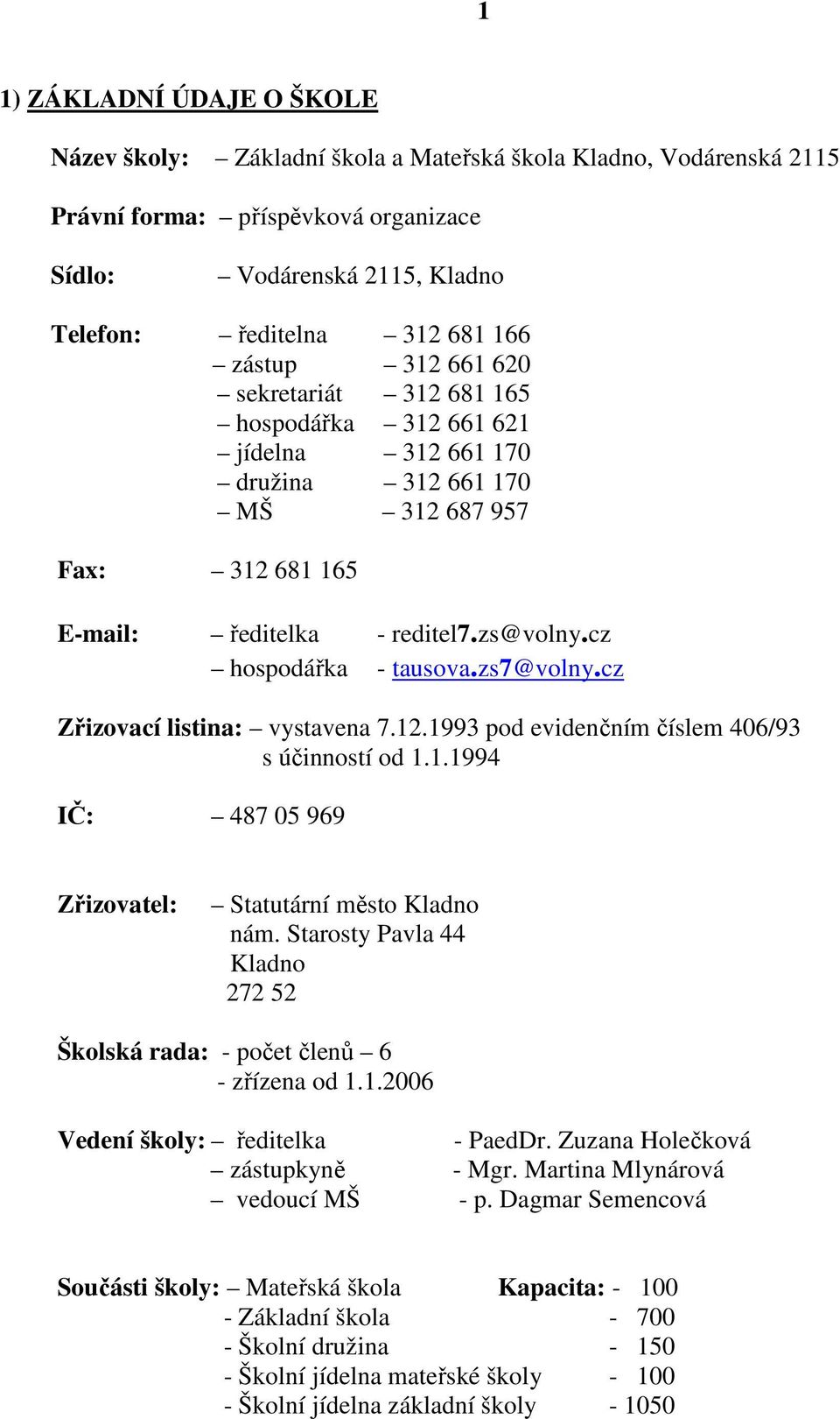 zs7@volny.cz Zřizovací listina: vystavena 7.12.1993 pod evidenčním číslem 406/93 s účinností od 1.1.1994 IČ: 487 05 969 Zřizovatel: Statutární město Kladno nám.