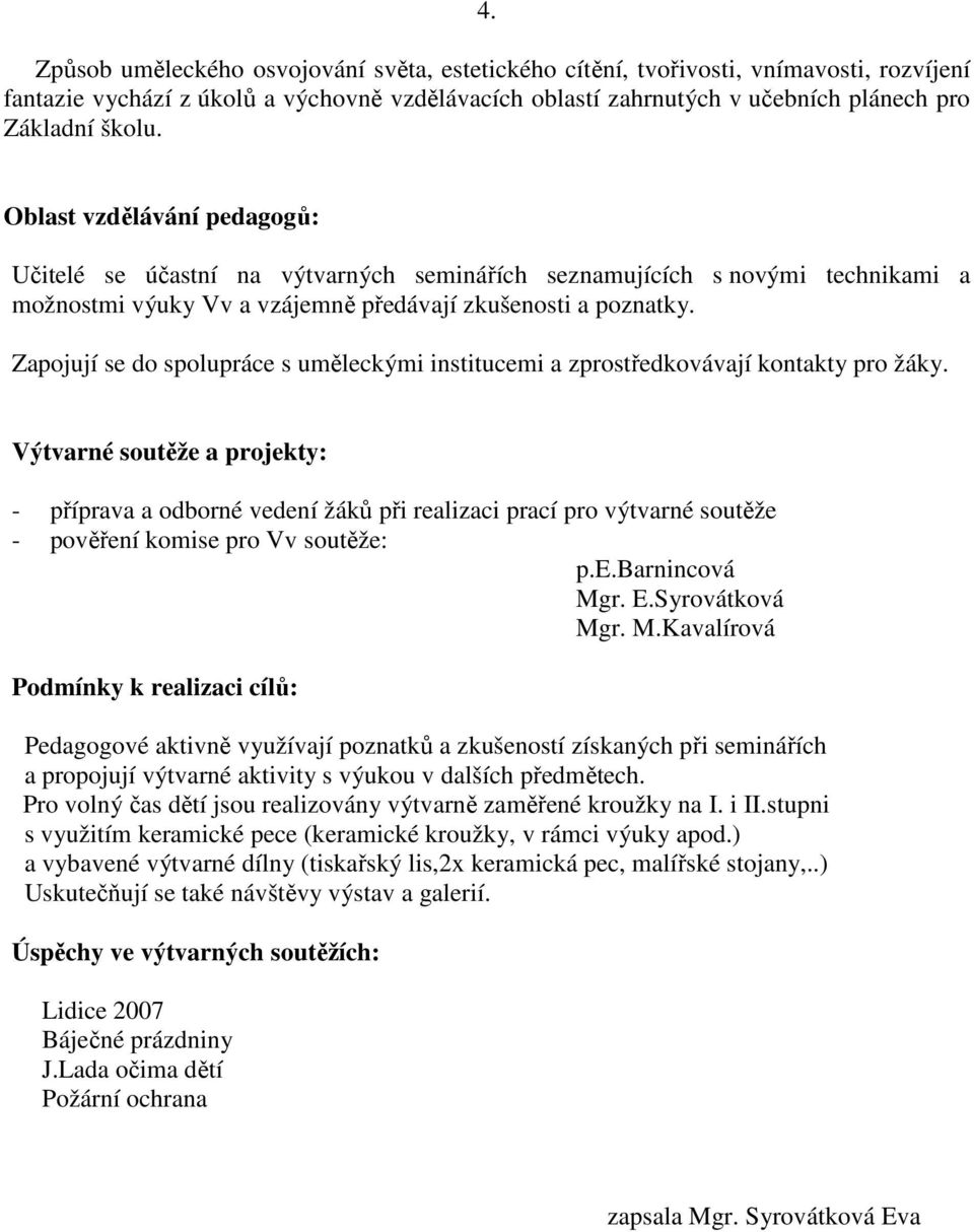 Zapojují se do spolupráce s uměleckými institucemi a zprostředkovávají kontakty pro žáky.