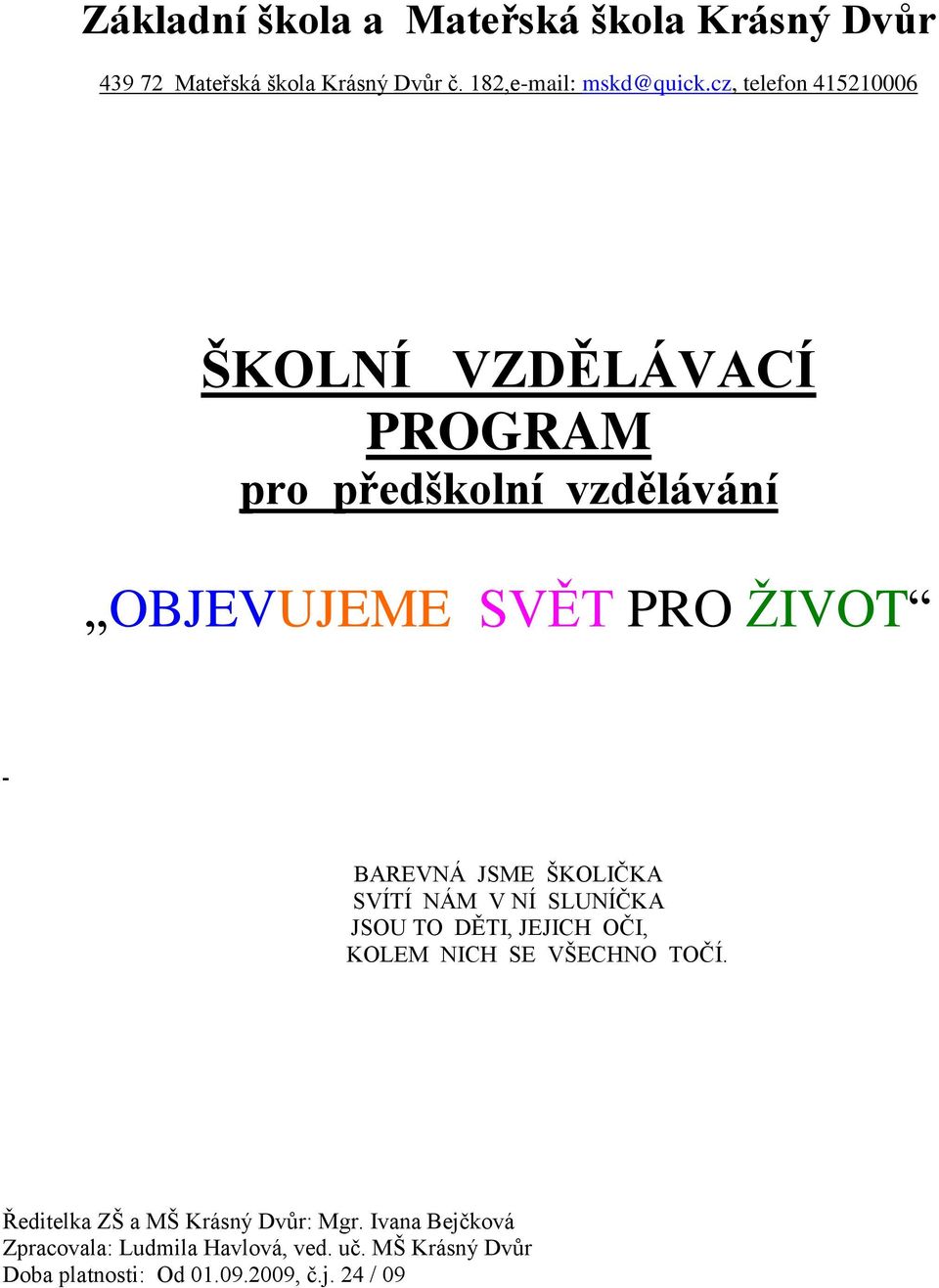 ŠKOLIČKA SVÍTÍ NÁM V NÍ SLUNÍČKA JSOU TO DĚTI, JEJICH OČI, KOLEM NICH SE VŠECHNO TOČÍ.