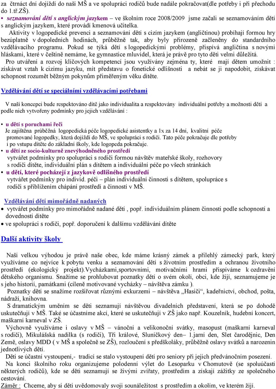 Aktivity v logopedické prevenci a seznamování dětí s cizím jazykem (angličtinou) probíhají formou hry bezúplatně v dopoledních hodinách, průběžně tak, aby byly přirozeně začleněny do standardního