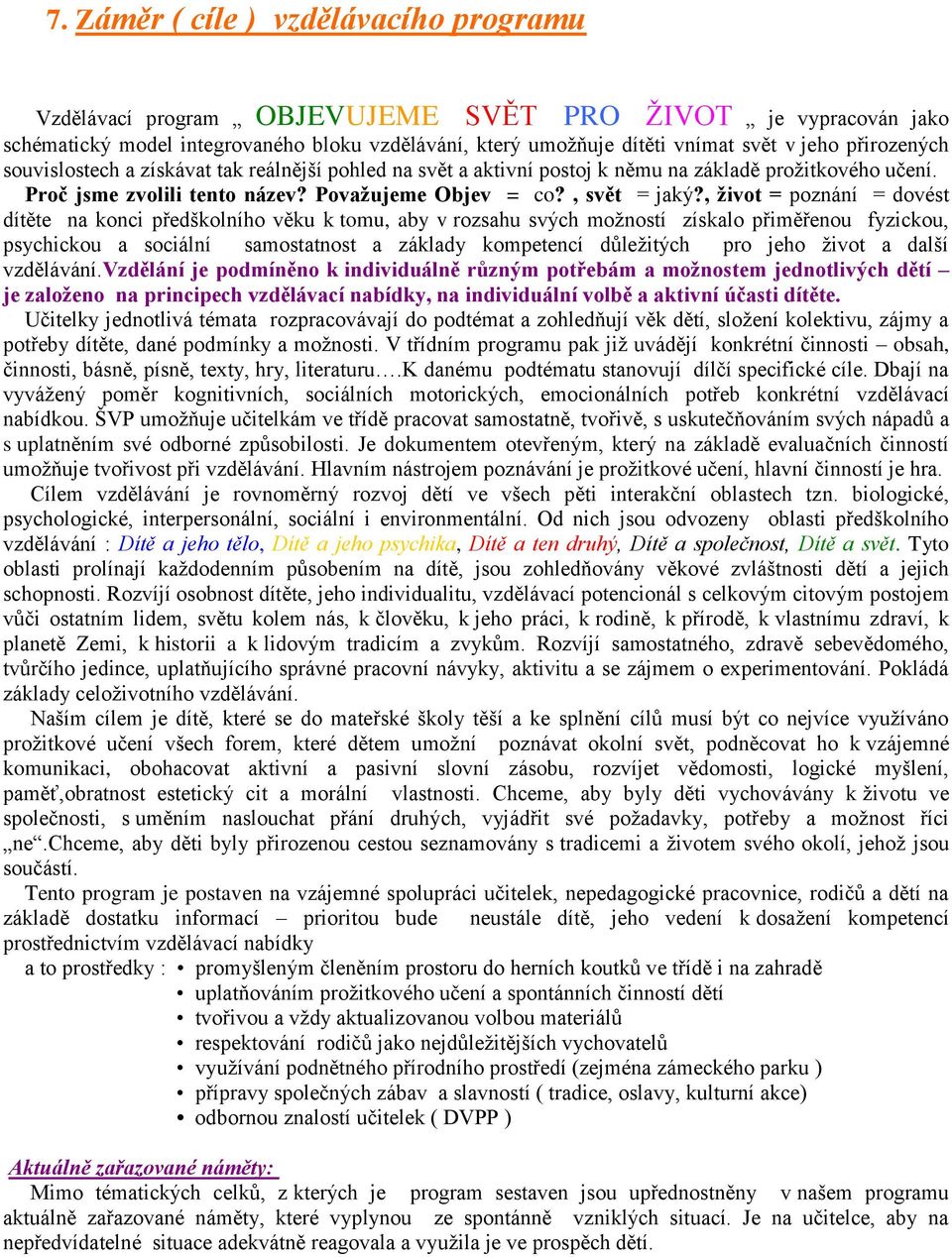 , život = poznání = dovést dítěte na konci předškolního věku k tomu, aby v rozsahu svých možností získalo přiměřenou fyzickou, psychickou a sociální samostatnost a základy kompetencí důležitých pro