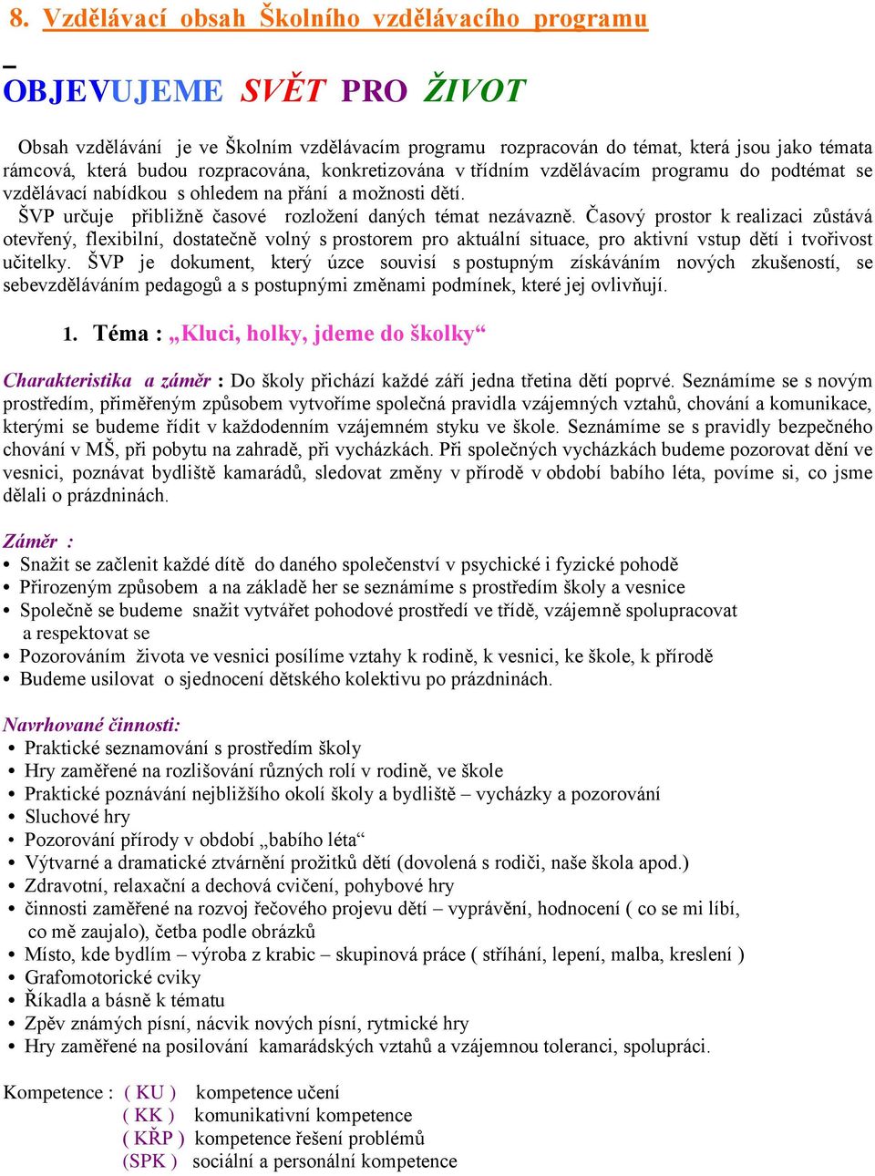 Časový prostor k realizaci zůstává otevřený, flexibilní, dostatečně volný s prostorem pro aktuální situace, pro aktivní vstup dětí i tvořivost učitelky.