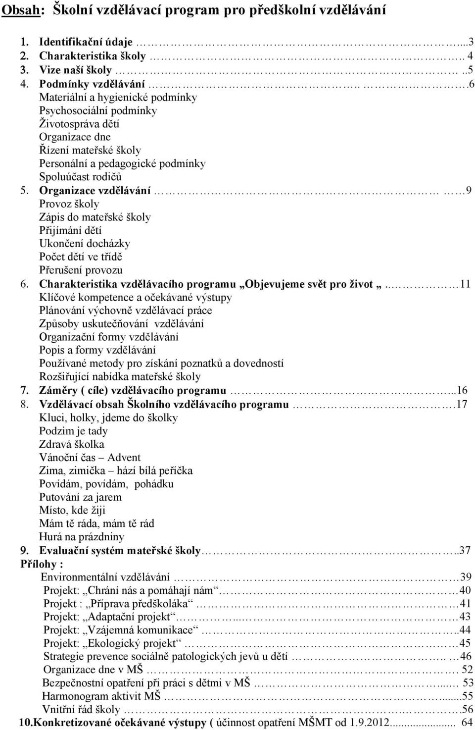 školy Zápis do mateřské školy Přijímání dětí Ukončení docházky Počet dětí ve třídě Přerušení provozu Charakteristika vzdělávacího programu Objevujeme svět pro život.