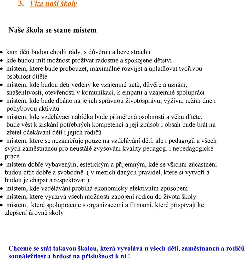 bude dbáno na jejich správnou životosprávu, výživu, režim dne i pohybovou aktivitu místem, kde vzdělávací nabídka bude přiměřená osobnosti a věku dítěte, bude vést k získání potřebných kompetencí a