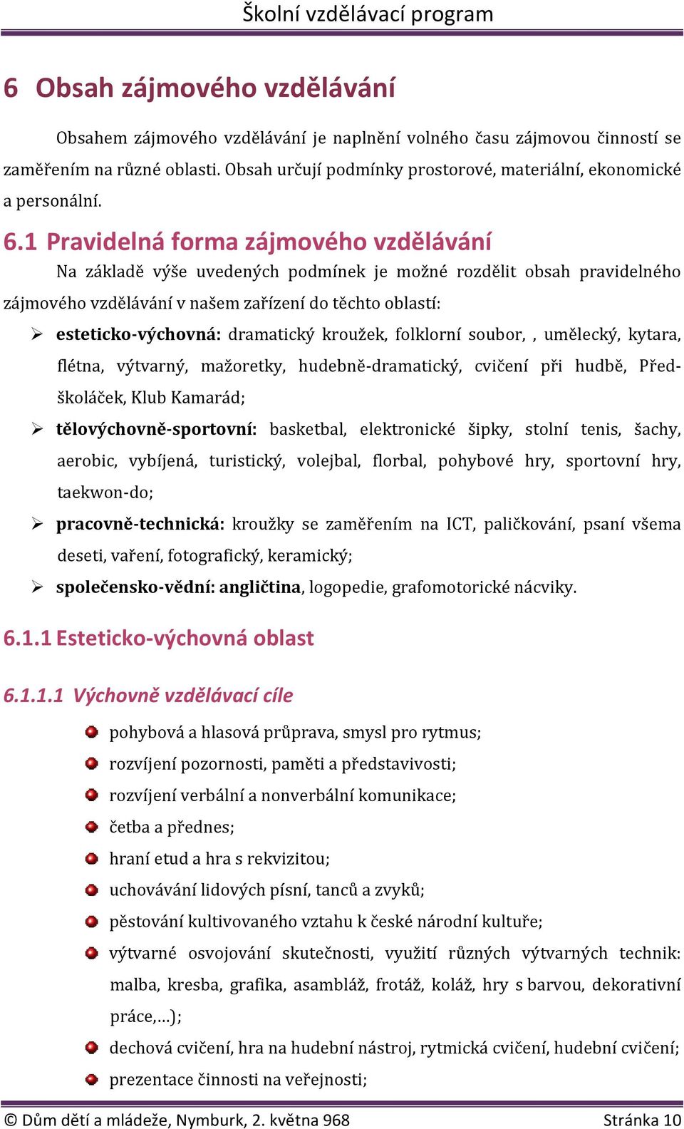 1 Pravidelná forma zájmového vzdělávání Na základě výše uvedených podmínek je možné rozdělit obsah pravidelného zájmového vzdělávání v našem zařízení do těchto oblastí: esteticko-výchovná: dramatický