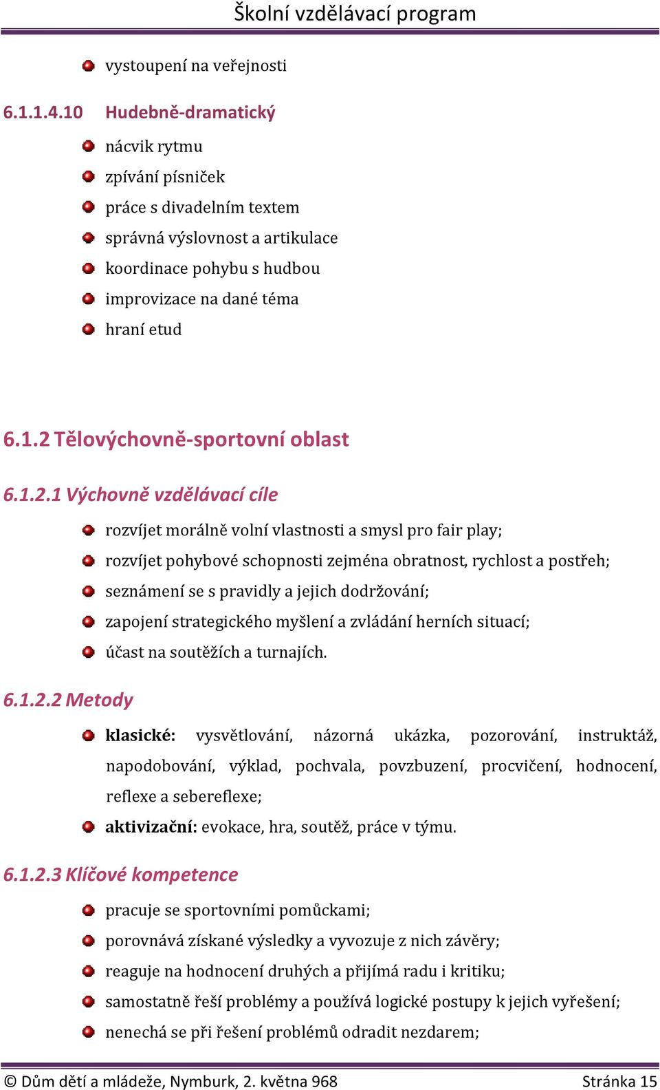 1.2.1 Výchovně vzdělávací cíle 6.1.2.2 Metody rozvíjet morálně volní vlastnosti a smysl pro fair play; rozvíjet pohybové schopnosti zejména obratnost, rychlost a postřeh; seznámení se s pravidly a