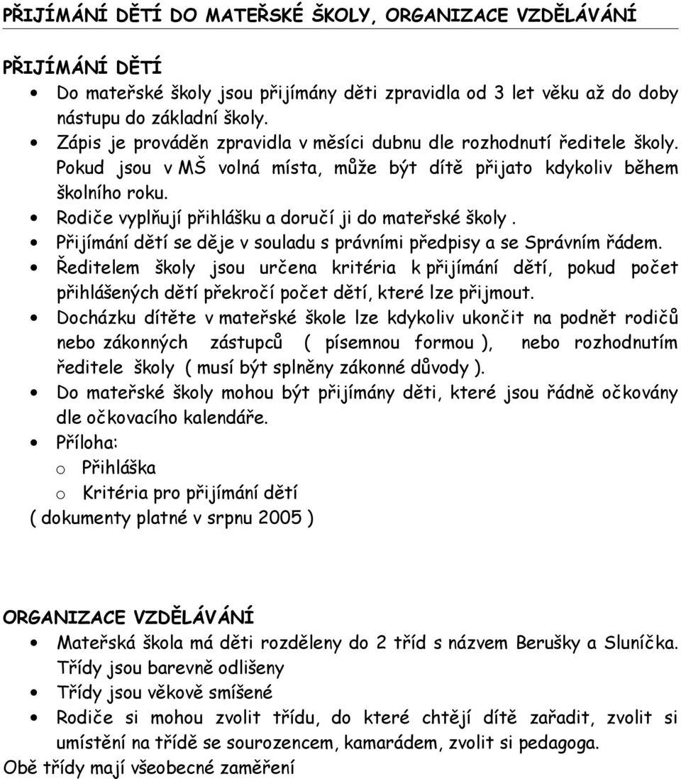 Rodiče vyplňují přihlášku a doručí ji do mateřské školy. Přijímání dětí se děje v souladu s právními předpisy a se Správním řádem.