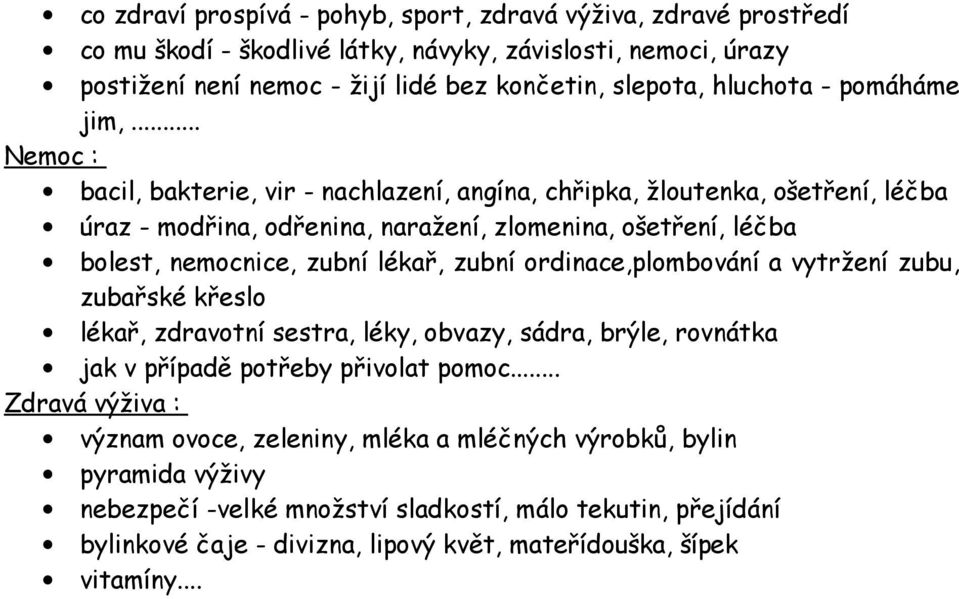 .. Nemoc : bacil, bakterie, vir - nachlazení, angína, chřipka, žloutenka, ošetření, léčba úraz - modřina, odřenina, naražení, zlomenina, ošetření, léčba bolest, nemocnice, zubní lékař, zubní