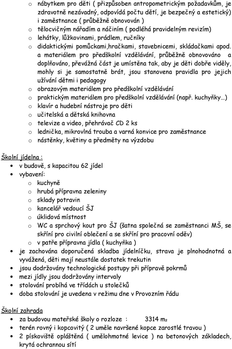 a materiálem pro předškolní vzdělávání, průběžně obnovováno a doplňováno, převážná část je umístěna tak, aby je děti dobře viděly, mohly si je samostatně brát, jsou stanovena pravidla pro jejich