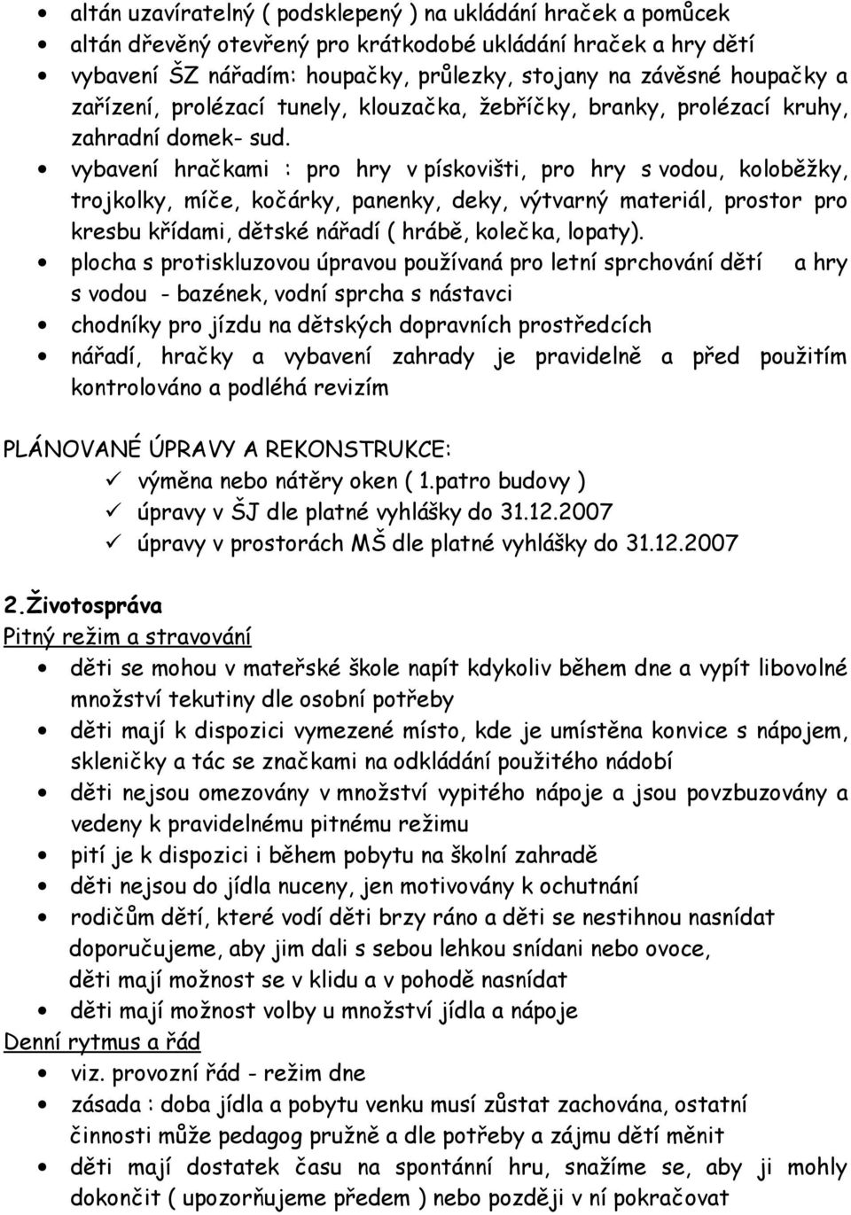 vybavení hračkami : pro hry v pískovišti, pro hry s vodou, koloběžky, trojkolky, míče, kočárky, panenky, deky, výtvarný materiál, prostor pro kresbu křídami, dětské nářadí ( hrábě, kolečka, lopaty).