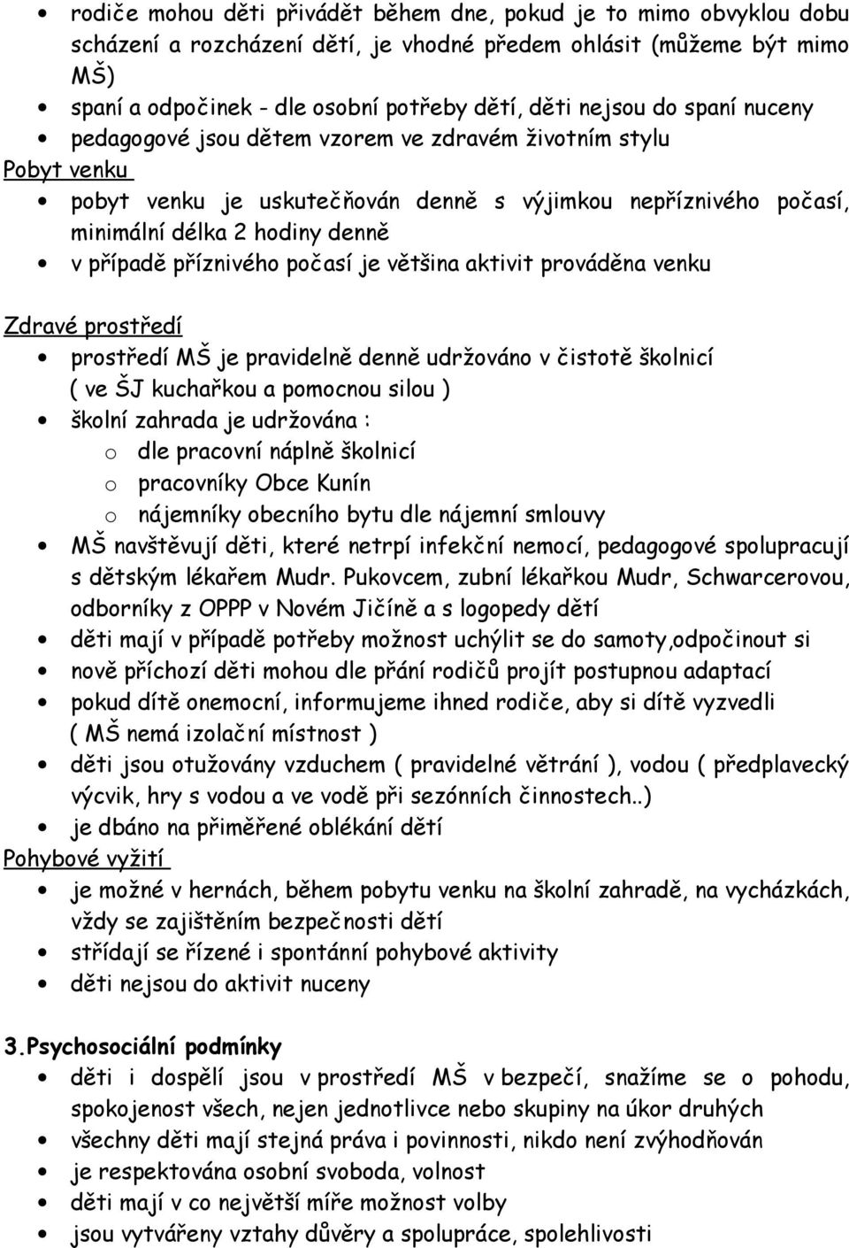 příznivého počasí je většina aktivit prováděna venku Zdravé prostředí prostředí MŠ je pravidelně denně udržováno v čistotě školnicí ( ve ŠJ kuchařkou a pomocnou silou ) školní zahrada je udržována :