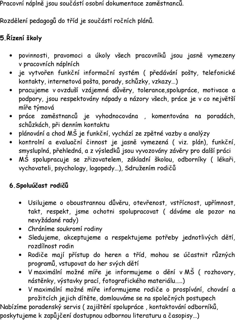 porady, schůzky, vzkazy ) pracujeme v ovzduší vzájemné důvěry, tolerance,spolupráce, motivace a podpory, jsou respektovány nápady a názory všech, práce je v co největší míře týmová práce zaměstnanců