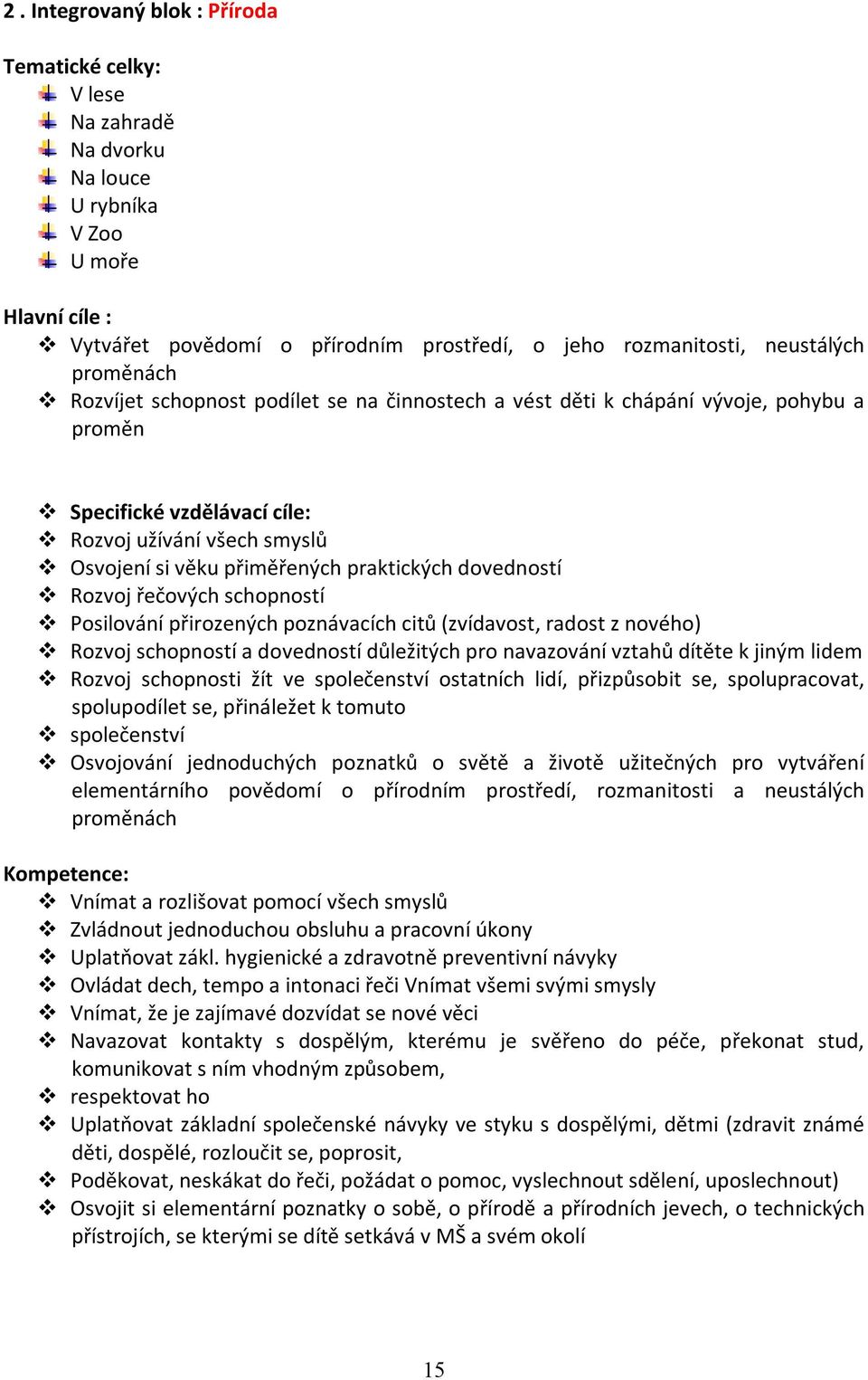 dovedností Rozvoj řečových schopností Posilování přirozených poznávacích citů (zvídavost, radost z nového) Rozvoj schopností a dovedností důležitých pro navazování vztahů dítěte k jiným lidem Rozvoj