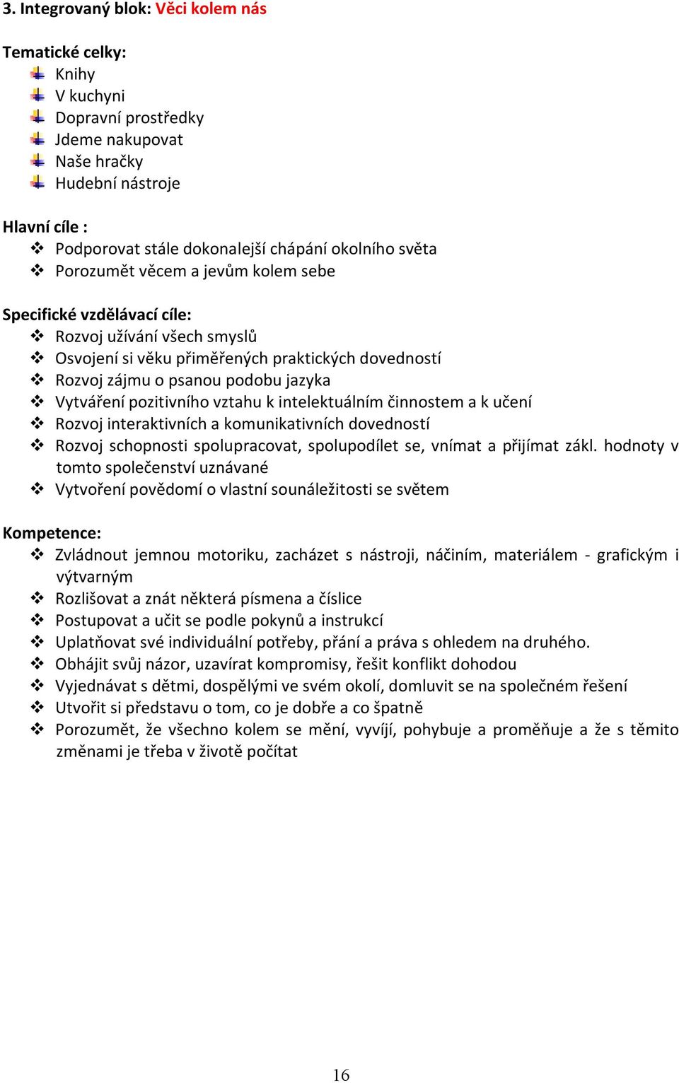 pozitivního vztahu k intelektuálním činnostem a k učení Rozvoj interaktivních a komunikativních dovedností Rozvoj schopnosti spolupracovat, spolupodílet se, vnímat a přijímat zákl.