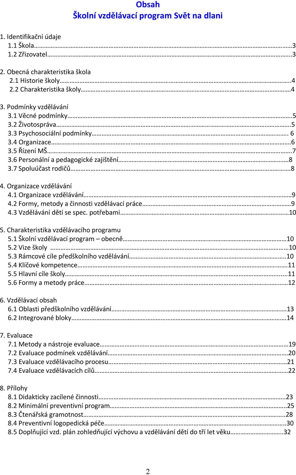 Organizace vzdělávání 4.1 Organizace vzdělávání 9 4.2 Formy, metody a činnosti vzdělávací práce 9 4.3 Vzdělávání dětí se spec. potřebami 10 5. Charakteristika vzdělávacího programu 5.