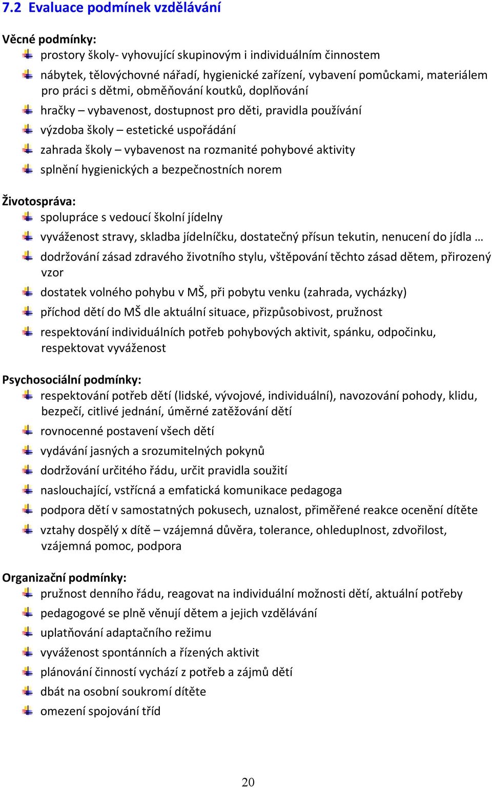 splnění hygienických a bezpečnostních norem Životospráva: spolupráce s vedoucí školní jídelny vyváženost stravy, skladba jídelníčku, dostatečný přísun tekutin, nenucení do jídla dodržování zásad