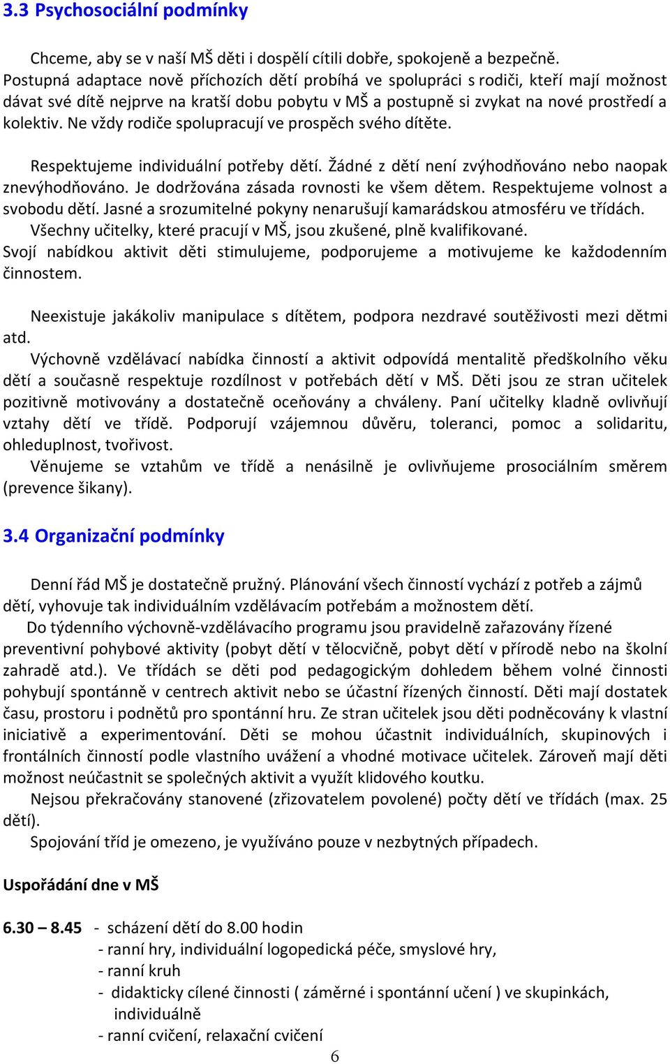 Ne vždy rodiče spolupracují ve prospěch svého dítěte. Respektujeme individuální potřeby dětí. Žádné z dětí není zvýhodňováno nebo naopak znevýhodňováno. Je dodržována zásada rovnosti ke všem dětem.