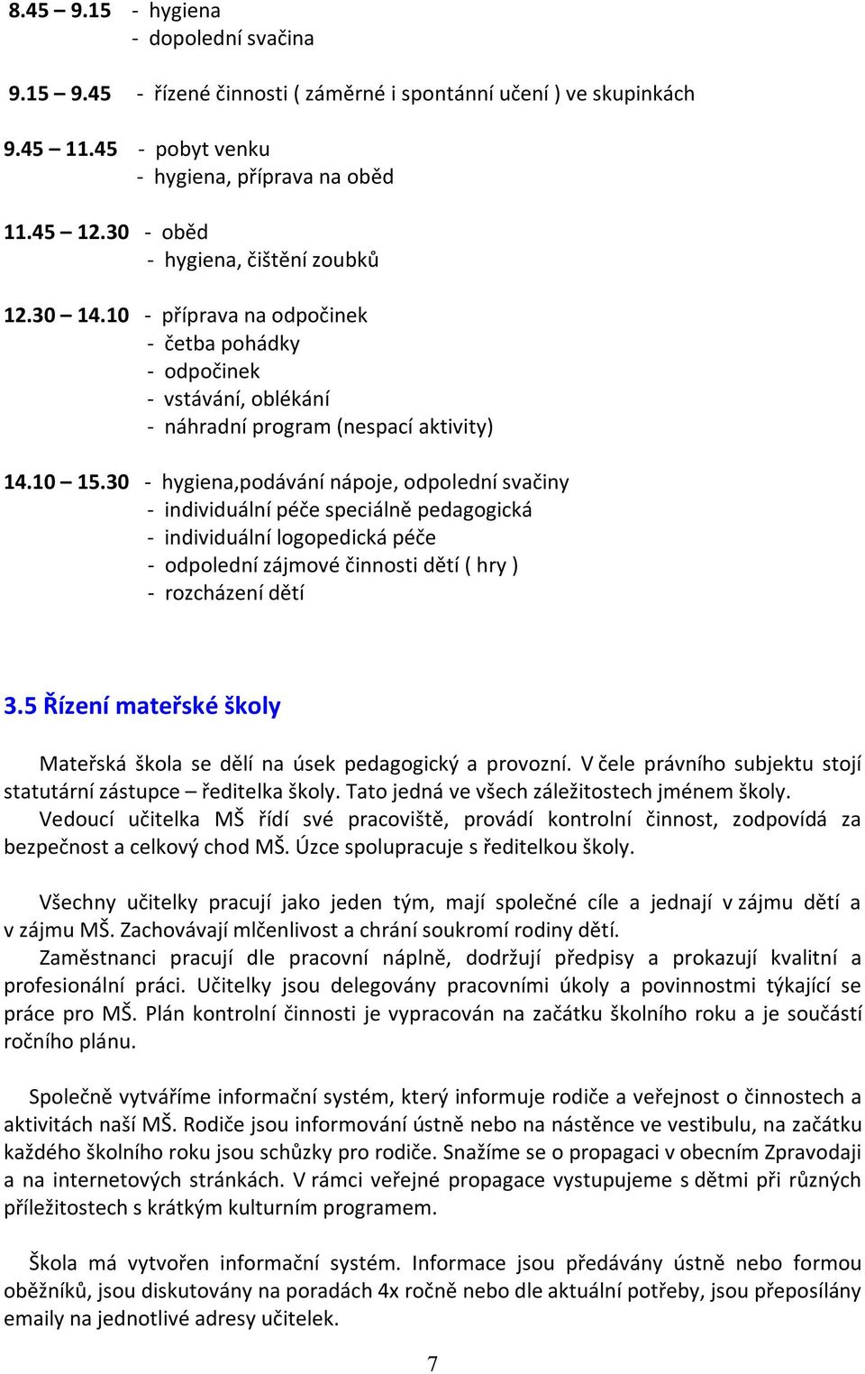 30 - hygiena,podávání nápoje, odpolední svačiny - individuální péče speciálně pedagogická - individuální logopedická péče - odpolední zájmové činnosti dětí ( hry ) - rozcházení dětí 3.