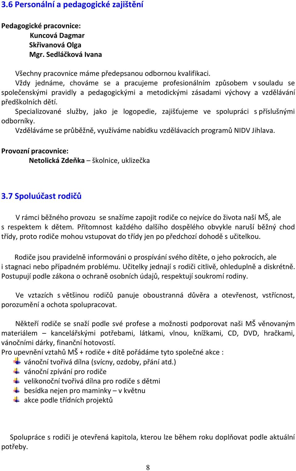 Specializované služby, jako je logopedie, zajišťujeme ve spolupráci s příslušnými odborníky. Vzděláváme se průběžně, využíváme nabídku vzdělávacích programů NIDV Jihlava.