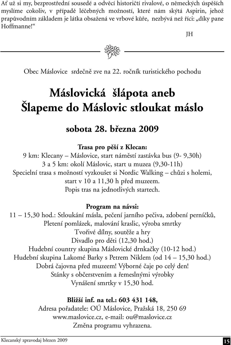 března 2009 Trasa pro pěší z Klecan: 9 km: Klecany Máslovice, start náměstí zastávka bus (9-9,30h) 3 a 5 km: okolí Máslovic, start u muzea (9,30-11h) Specielní trasa s možností vyzkoušet si Nordic