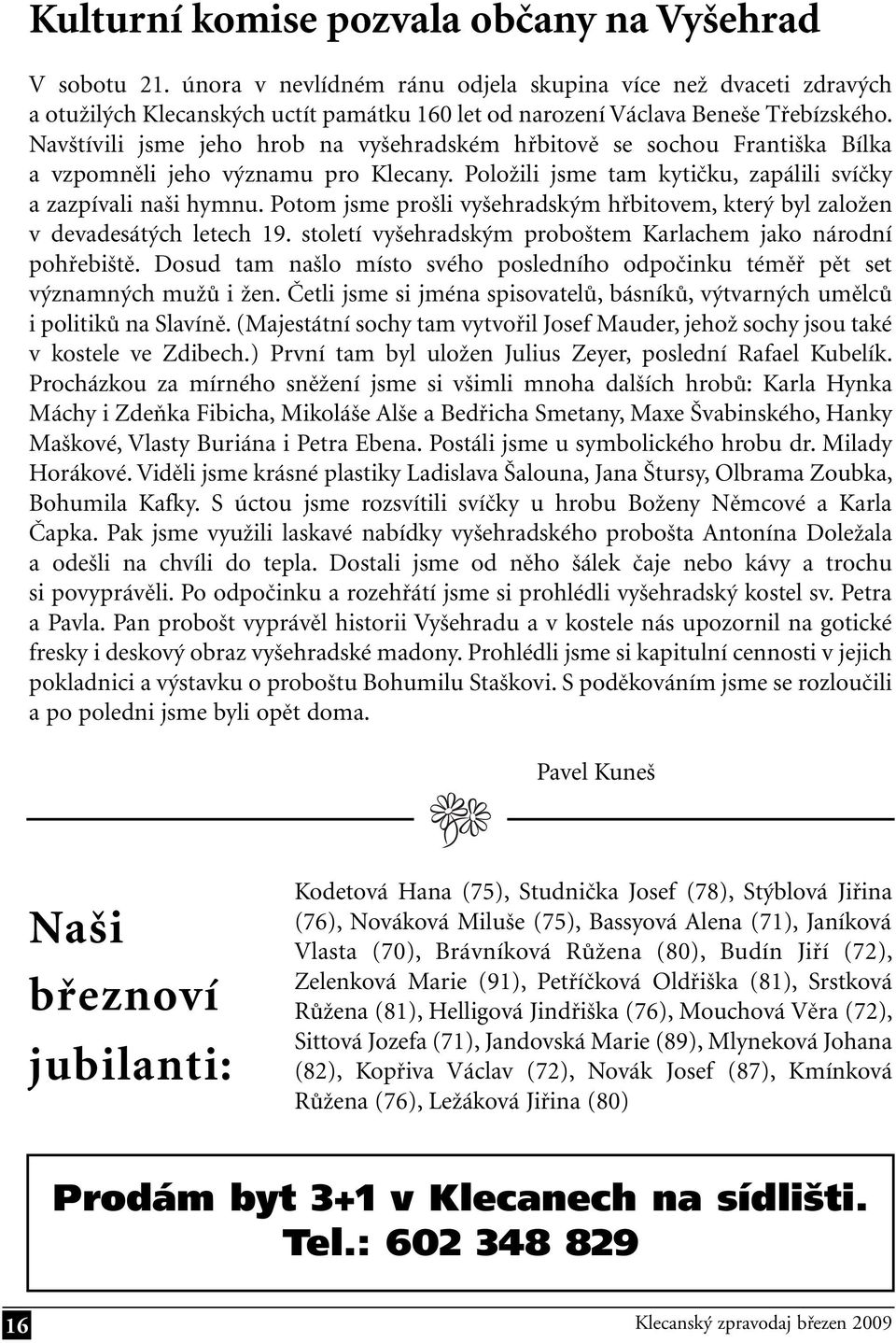 Navštívili jsme jeho hrob na vyšehradském hřbitově se sochou Františka Bílka a vzpomněli jeho významu pro Klecany. Položili jsme tam kytičku, zapálili svíčky a zazpívali naši hymnu.