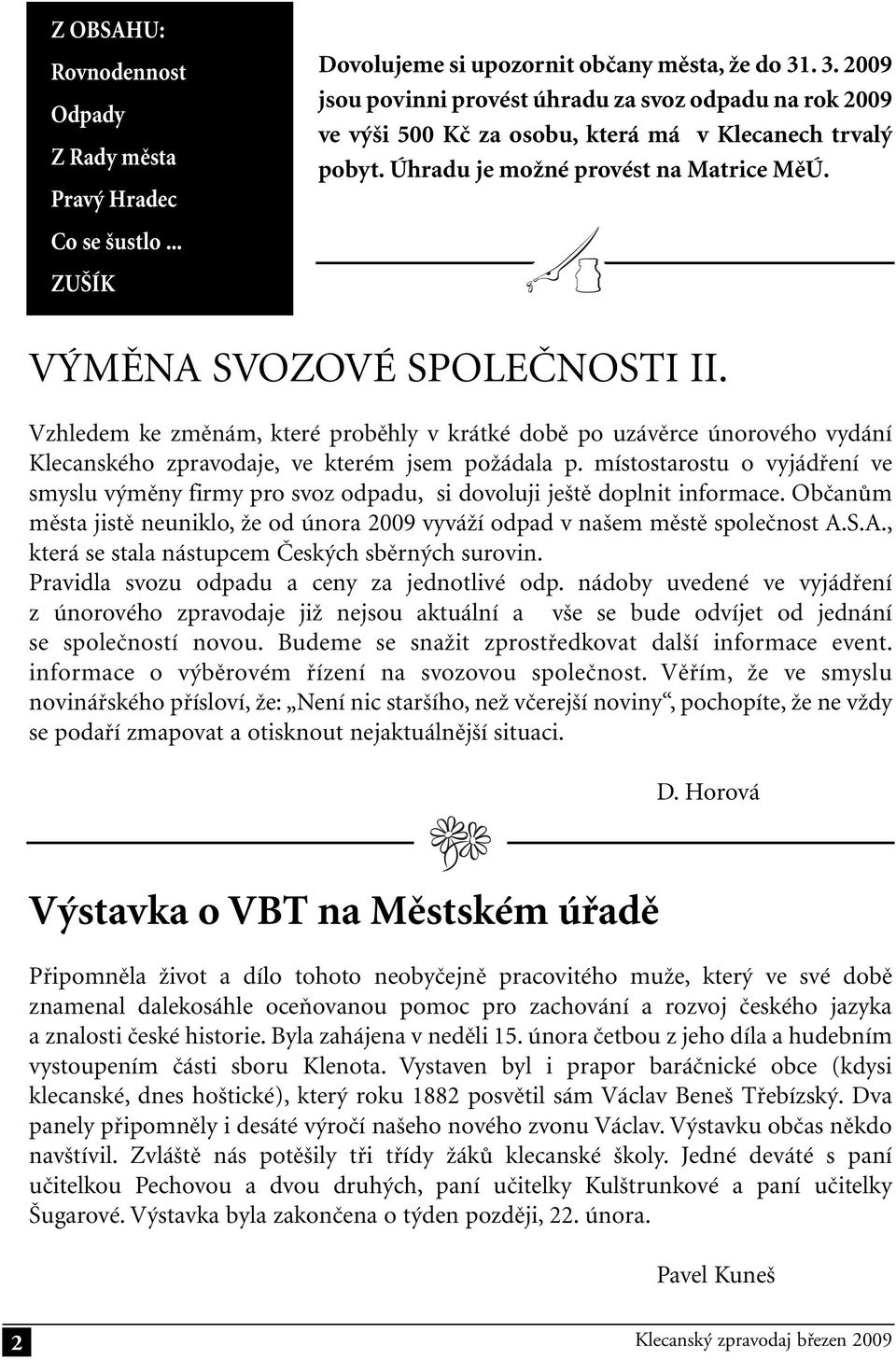 Vzhledem ke změnám, které proběhly v krátké době po uzávěrce únorového vydání Klecanského zpravodaje, ve kterém jsem požádala p.