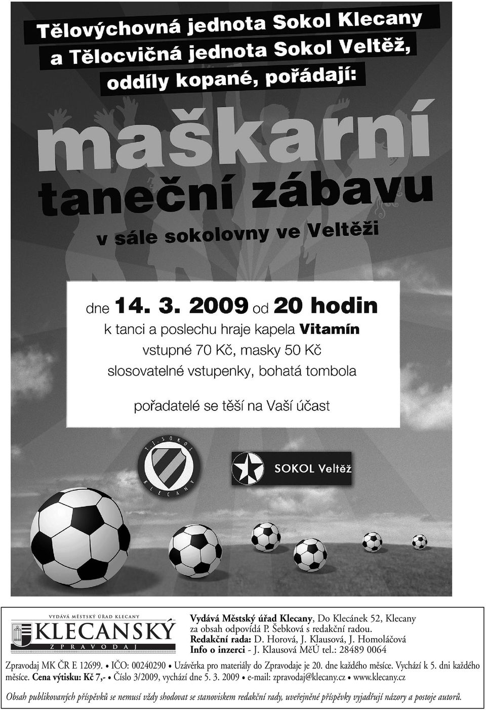 dne každého měsíce. Vychází k 5. dni každého měsíce. Cena výtisku: Kč 7,- Číslo 3/2009, vychází dne 5. 3. 2009 e-mail: zpravodaj@klecany.cz www.