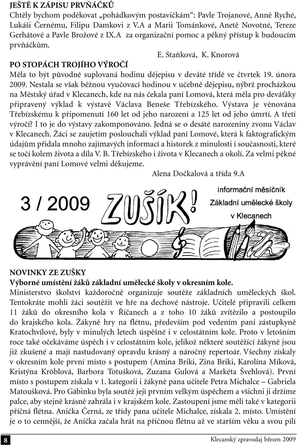 Knorová PO STOPÁCH TROJÍHO VÝROČÍ Měla to být původně suplovaná hodinu dějepisu v deváté třídě ve čtvrtek 19. února 2009.