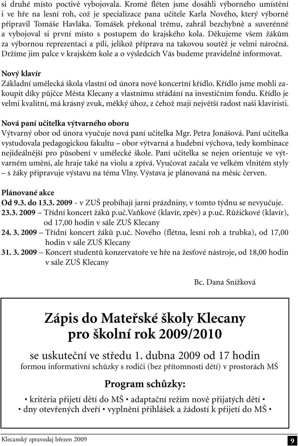 Děkujeme všem žákům za výbornou reprezentaci a píli, jelikož příprava na takovou soutěž je velmi náročná. Držíme jim palce v krajském kole a o výsledcích Vás budeme pravidelně informovat.