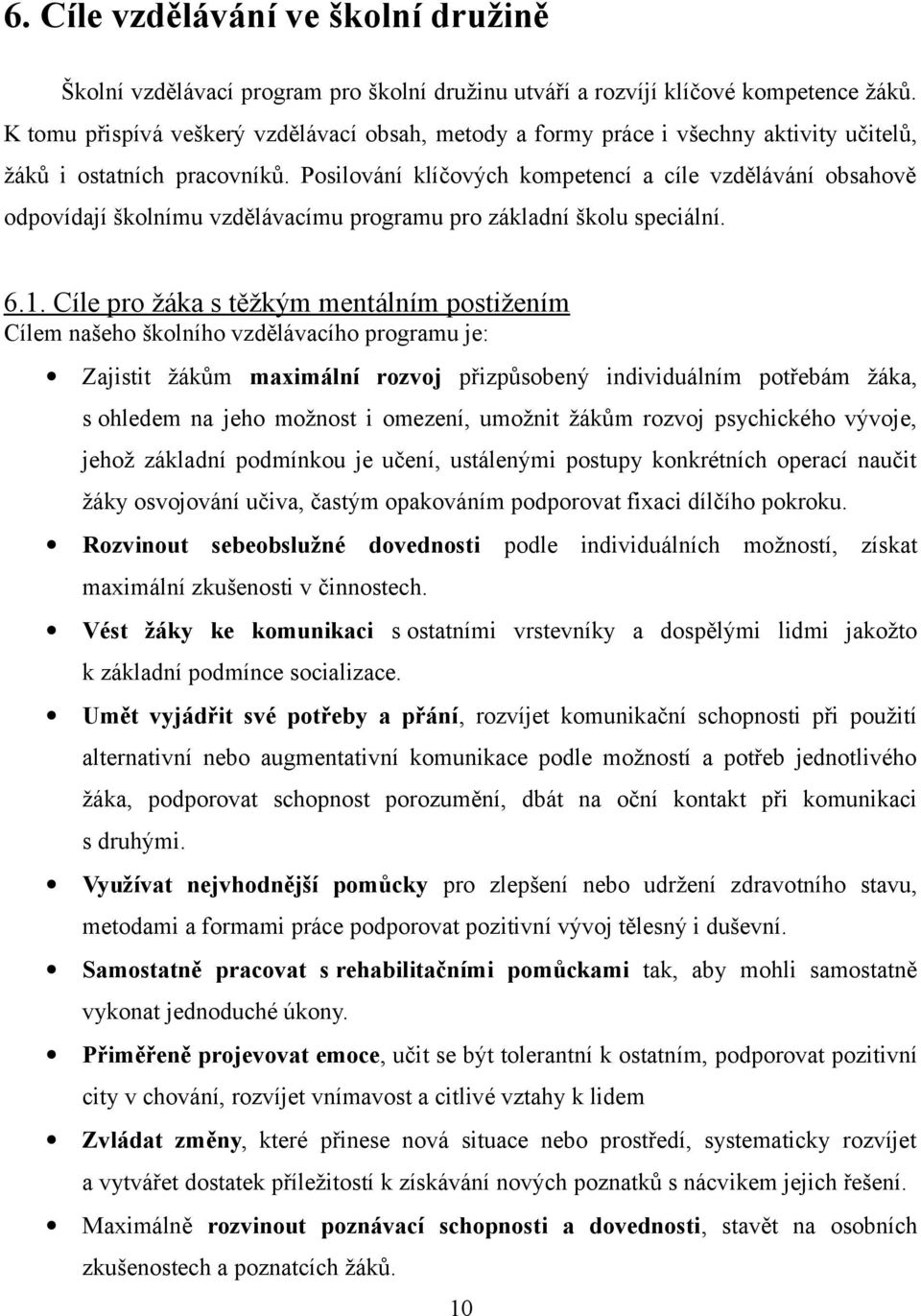 Posilování klíčových kompetencí a cíle vzdělávání obsahově odpovídají školnímu vzdělávacímu programu pro základní školu speciální. 6.1.