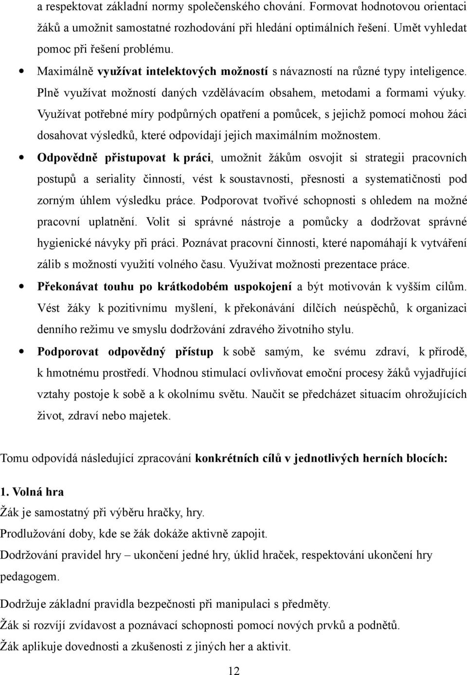 Využívat potřebné míry podpůrných opatření a pomůcek, s jejichž pomocí mohou žáci dosahovat výsledků, které odpovídají jejich maximálním možnostem.