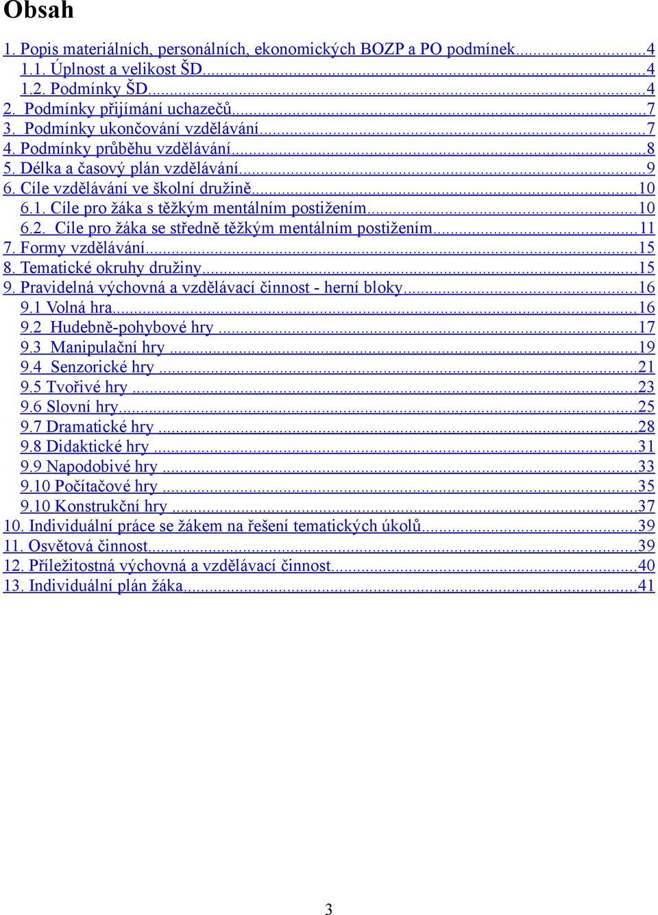 .. 10 6.2. Cíle pro žáka se středně těžkým mentálním postižením... 11 7. Formy vzdělávání... 15 8. Tematické okruhy družiny... 15 9. Pravidelná výchovná a vzdělávací činnost - herní bloky... 16 9.