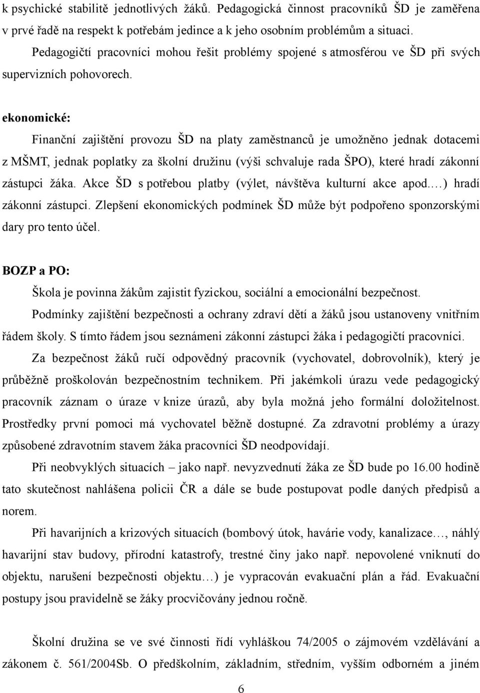 ekonomické: Finanční zajištění provozu ŠD na platy zaměstnanců je umožněno jednak dotacemi z MŠMT, jednak poplatky za školní družinu (výši schvaluje rada ŠPO), které hradí zákonní zástupci žáka.