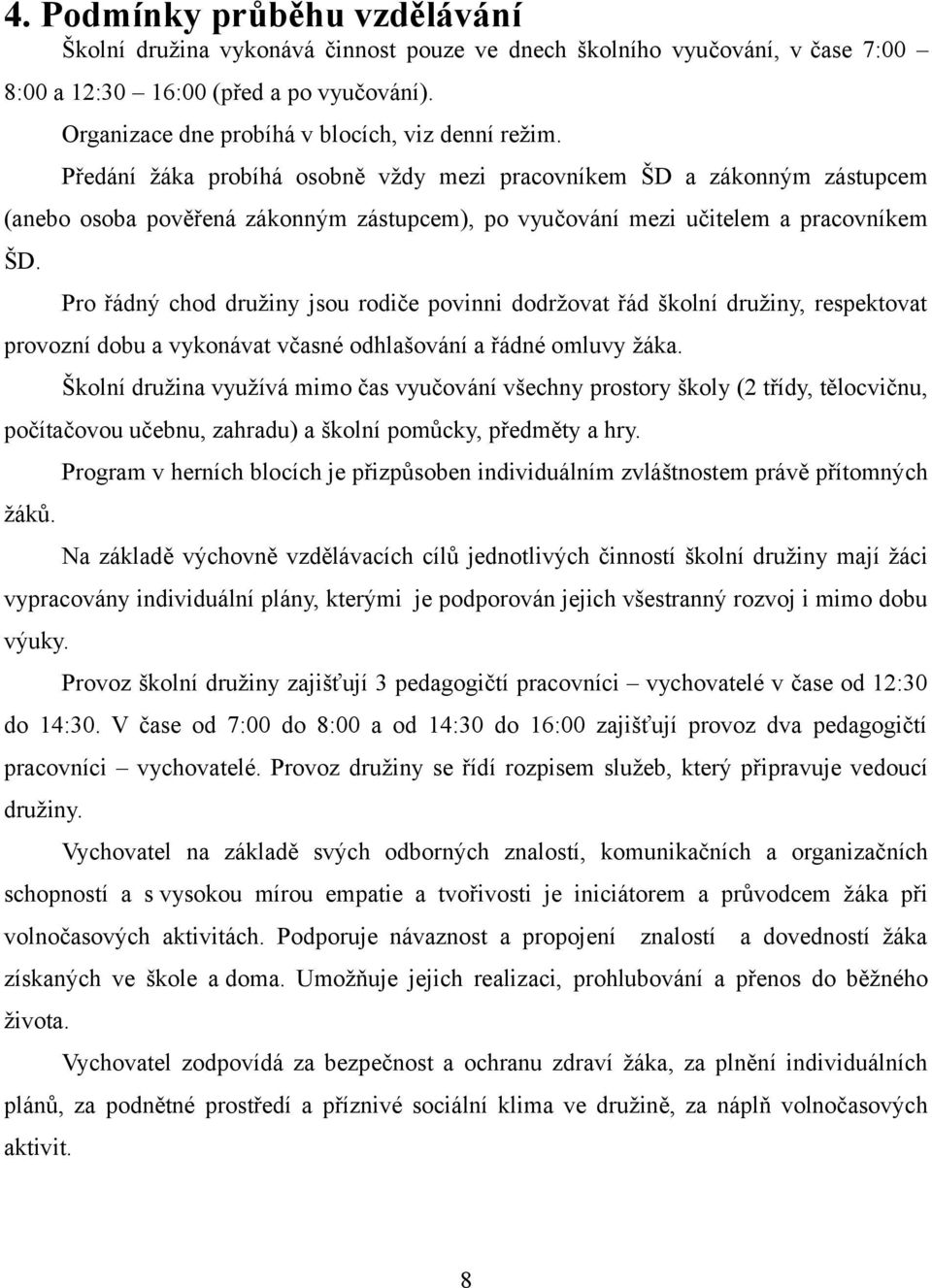 Předání žáka probíhá osobně vždy mezi pracovníkem ŠD a zákonným zástupcem (anebo osoba pověřená zákonným zástupcem), po vyučování mezi učitelem a pracovníkem ŠD.