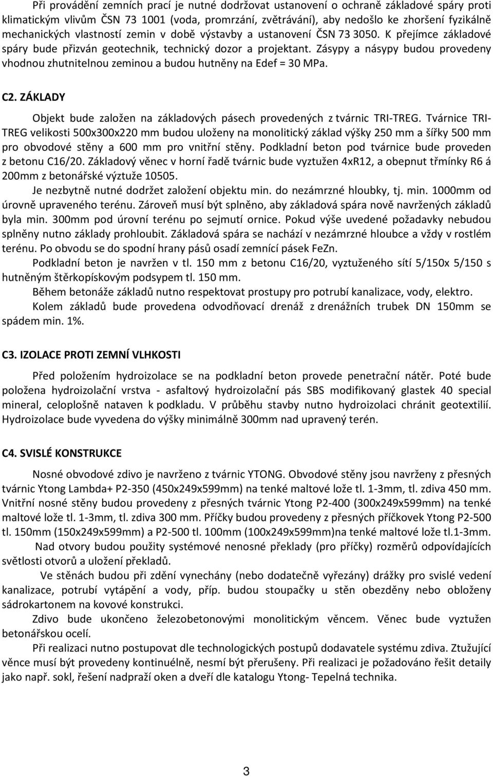 Zásypy a násypy budou provedeny vhodnou zhutnitelnou zeminou a budou hutněny na Edef = 30 MPa. C2. ZÁKLADY Objekt bude založen na základových pásech provedených z tvárnic TRI-TREG.