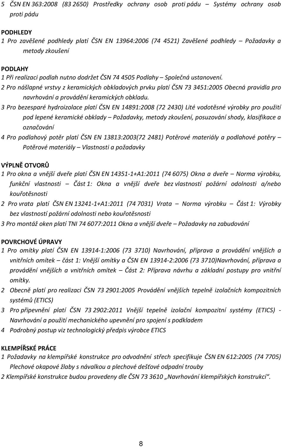 2 Pro nášlapné vrstvy z keramických obkladových prvku platí ČSN 73 3451:2005 Obecná pravidla pro navrhování a provádění keramických obkladu.