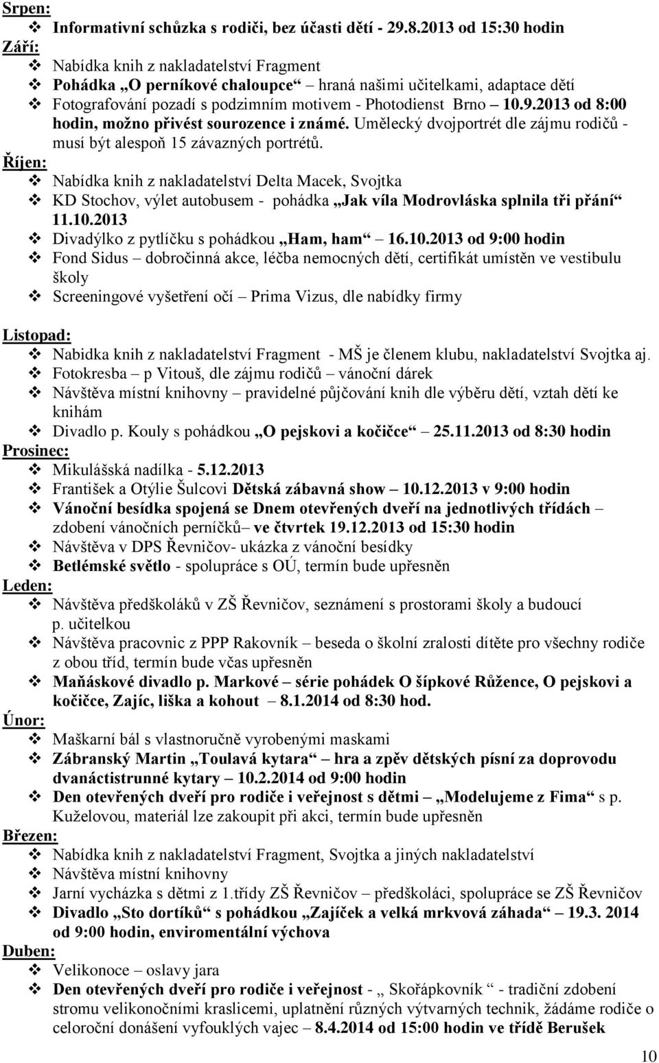 2013 od 8:00 hodin, možno přivést sourozence i známé. Umělecký dvojportrét dle zájmu rodičů - musí být alespoň 15 závazných portrétů.